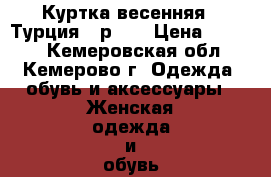 Куртка весенняя ( Турция ) р 48 › Цена ­ 1 800 - Кемеровская обл., Кемерово г. Одежда, обувь и аксессуары » Женская одежда и обувь   . Кемеровская обл.